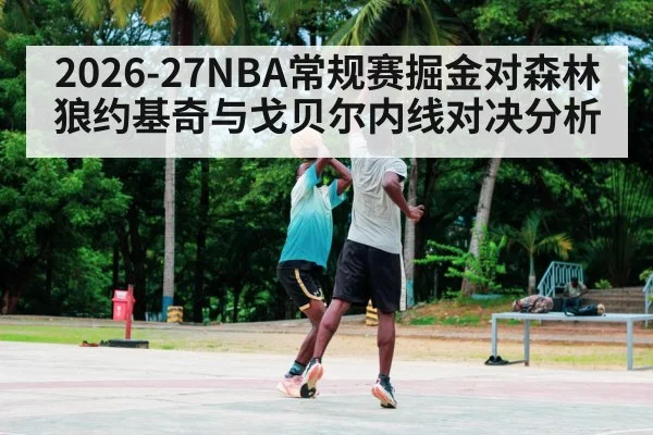 2026-27NBA常规赛掘金对森林狼约基奇与戈贝尔内线对决分析